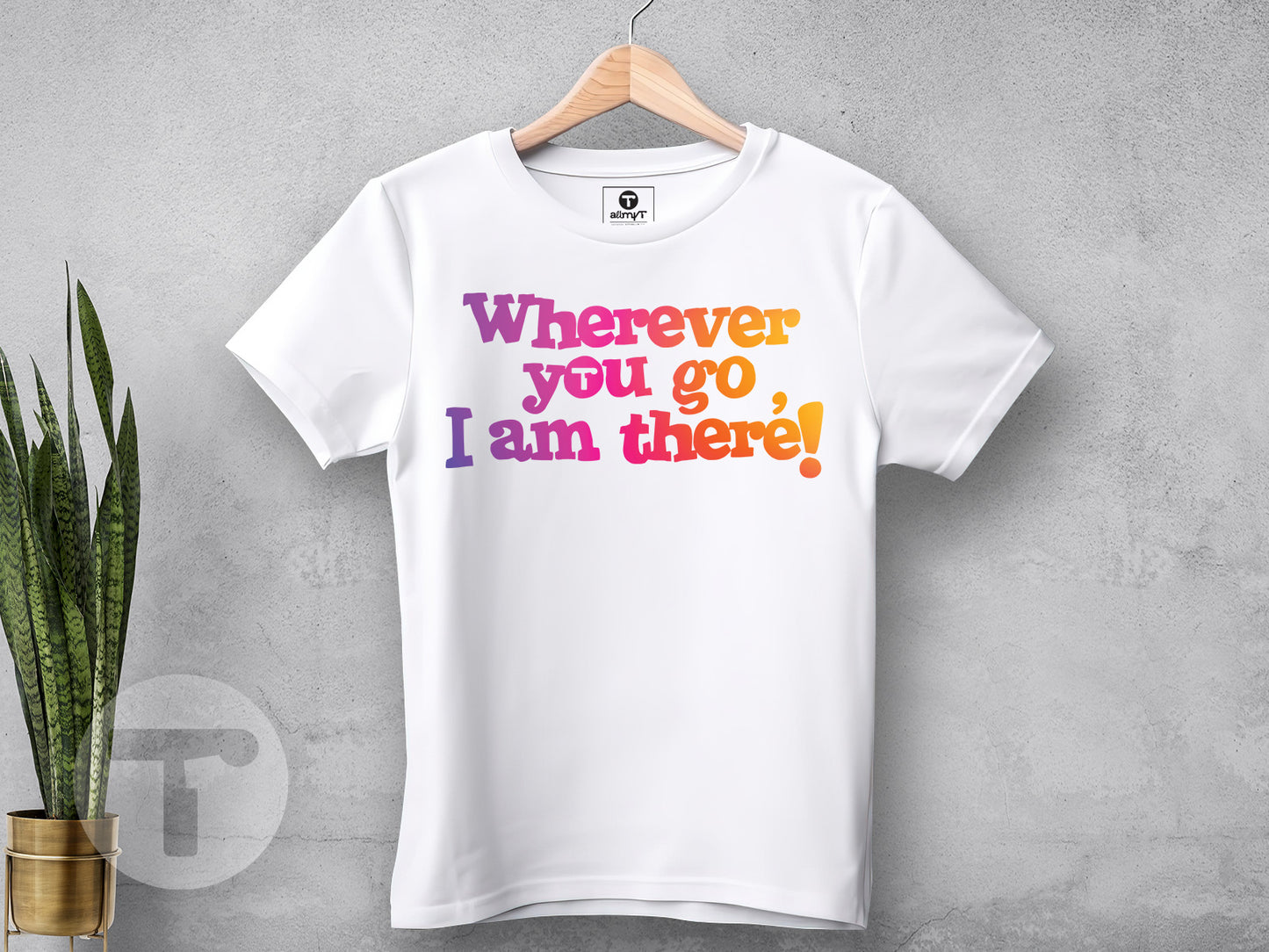 Wherever you go, I am there!